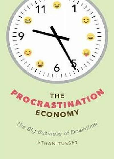 The Procrastination Economy: The Big Business of Downtime, Hardcover/Ethan Tussey
