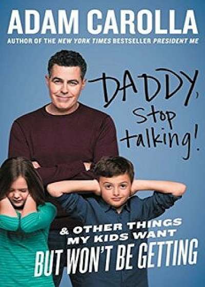 Daddy, Stop Talking!: And Other Things My Kids Want But Won't Be Getting, Paperback/Adam Carolla