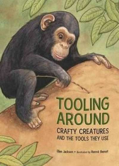 Tooling Around: Crafty Creatures and the Tools They Use, Paperback/Ellen Jackson