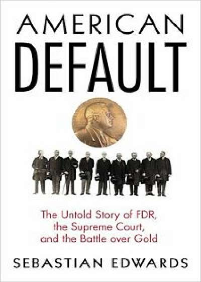 American Default: The Untold Story of FDR, the Supreme Court, and the Battle Over Gold, Hardcover/Sebastian Edwards