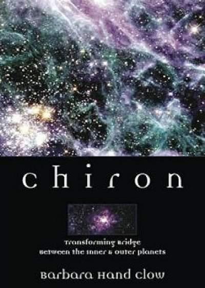 Chiron: Rainbow Bridge Between the Inner & Outer Planets, Paperback/Barbara Hand Clow