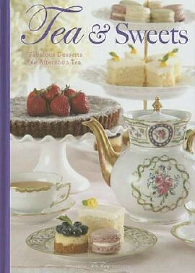 Tea & Sweets: Fabulous Desserts for Afternoon Tea, Hardcover/Lorna Reeves