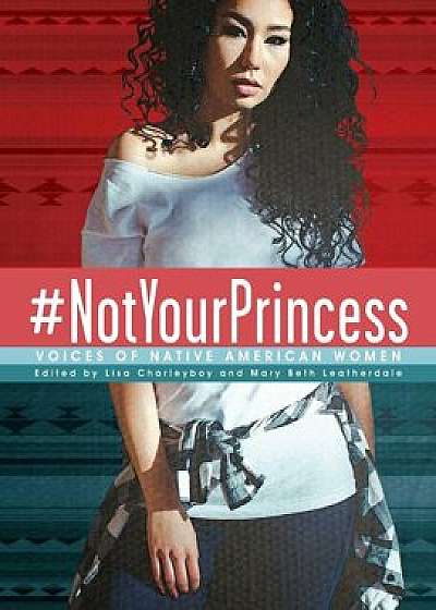 'Notyourprincess: Voices of Native American Women, Hardcover/Charleyboy