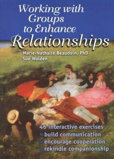 Working with Groups to Enhance Relationships, Paperback/Marie-Nathalie Beaudoin