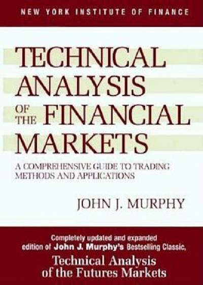 Technical Analysis of the Financial Markets, Hardcover/John J. Murphy