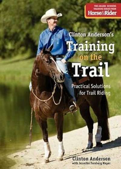 Training on the Trail: Practical Solutions for Trail Riding, Paperback/Clinton Anderson