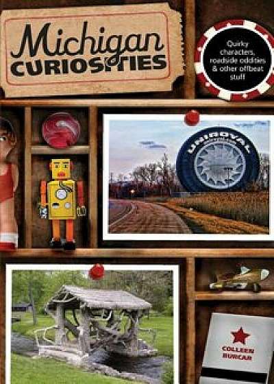 Michigan Curiosities: Quirky Characters, Roadside Oddities & Other Offbeat Stuff, Paperback/Colleen Burcar