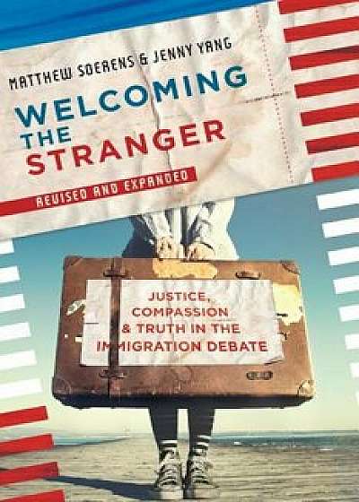Welcoming the Stranger: Justice, Compassion & Truth in the Immigration Debate, Paperback/Matthew Soerens