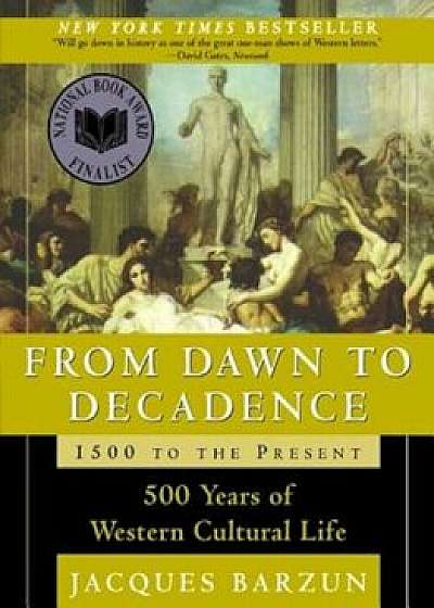 From Dawn to Decadence: 500 Years of Western Cultural Life; 1500 to the Present, Hardcover/Jacques Barzun