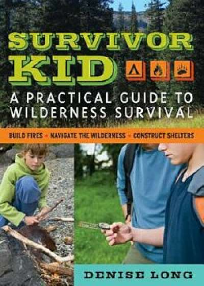 Survivor Kid: A Practical Guide to Wilderness Survival, Paperback/Denise Long