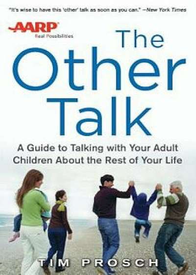 AARP the Other Talk: A Guide to Talking with Your Adult Children about the Rest of Your Life, Paperback/Tim Prosch