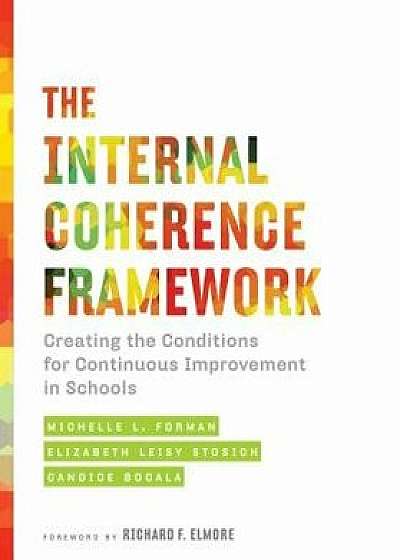 The Internal Coherence Framework: Creating the Conditions for Continuous Improvement in Schools, Paperback/Michelle L. Forman