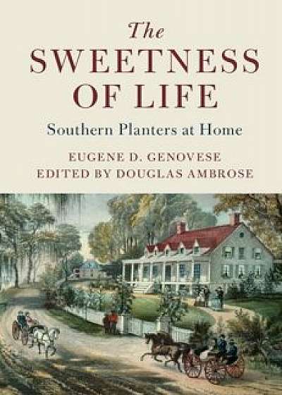 The Sweetness of Life: Southern Planters at Home, Paperback/Eugene D. Genovese