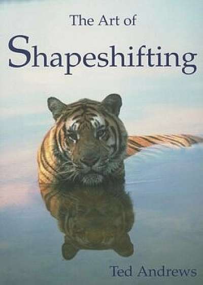 The Art of Shapeshifting, Paperback/Ted Andrews