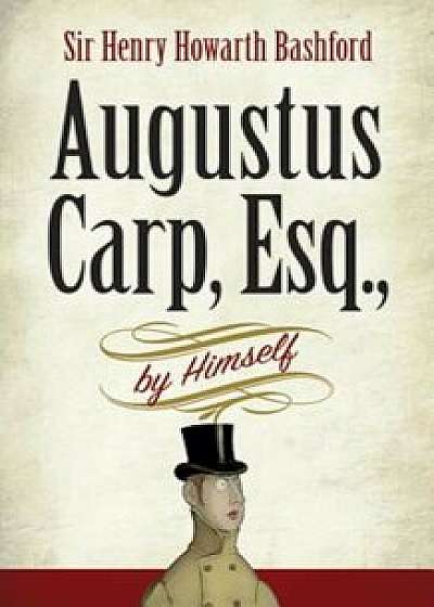 Augustus Carp, Esq., by Himself, Paperback/Henry Howarth Bashford