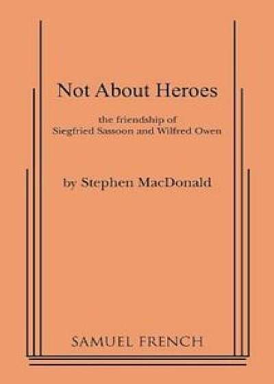 Not about Heroes, Paperback/Stephen MacDonald
