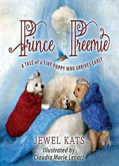Prince Preemie: A Tale of a Tiny Puppy Who Arrives Early, Paperback/Jewel Kats