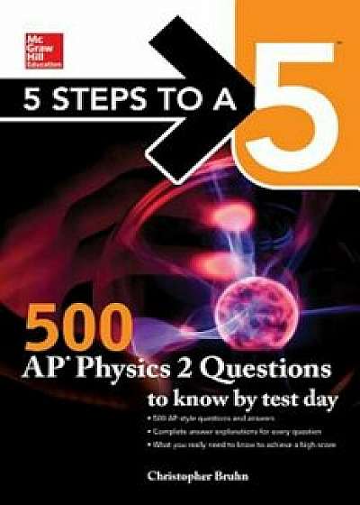 5 Steps to a 5: 500 AP Physics 2 Questions to Know by Test Day, Paperback/Christopher Bruhn