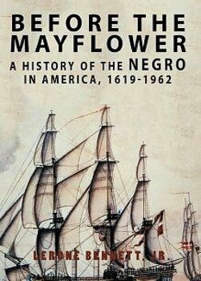 Before the Mayflower: A History of the Negro in America, 1619-1962, Hardcover/Lerone Bennett