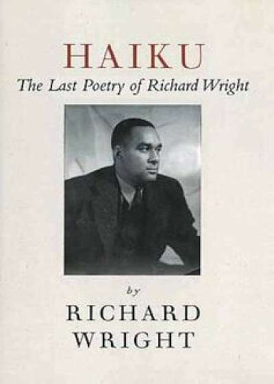 Haiku: The Last Poems of an American Icon, Paperback/Richard Wright