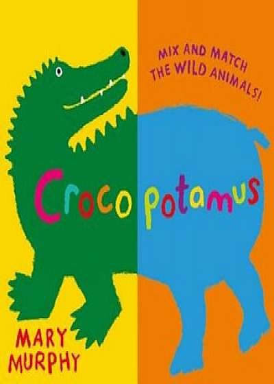 Crocopotamus: Mix and Match the Wild Animals!, Hardcover/Mary Murphy