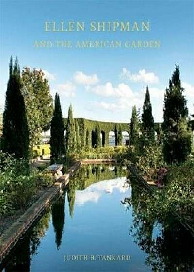 Ellen Shipman and the American Garden, Hardcover/Judith B. Tankard