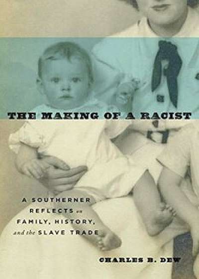 The Making of a Racist: A Southerner Reflects on Family, History, and the Slave Trade, Paperback/Charles B. Dew