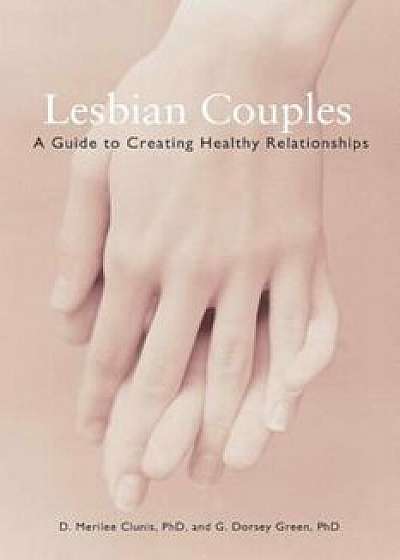 Lesbian Couples: A Guide to Creating Healthy Relationships, Paperback/D. Merilee Clunis