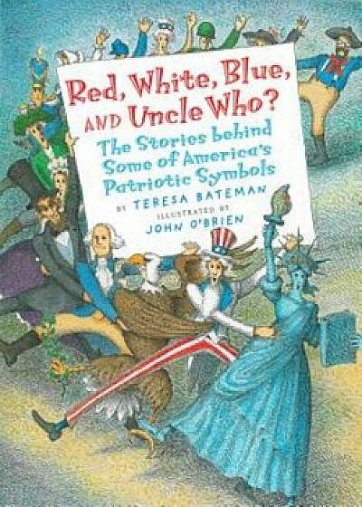 Red, White, Blue, and Uncle Who': The Stories Behind Some of America's Patriotic Symbols, Paperback/Teresa Bateman