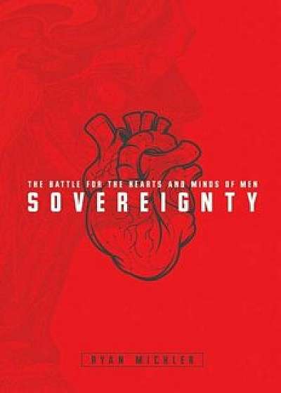 Sovereignty: The Battle for the Hearts and Minds of Men, Paperback/Ryan Michler