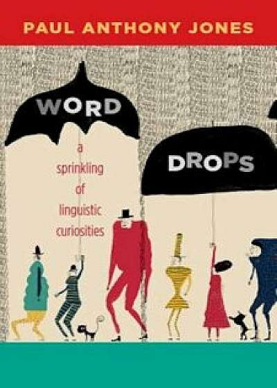 Word Drops: A Sprinkling of Linguistic Curiosities, Paperback/Paul Anthony Jones