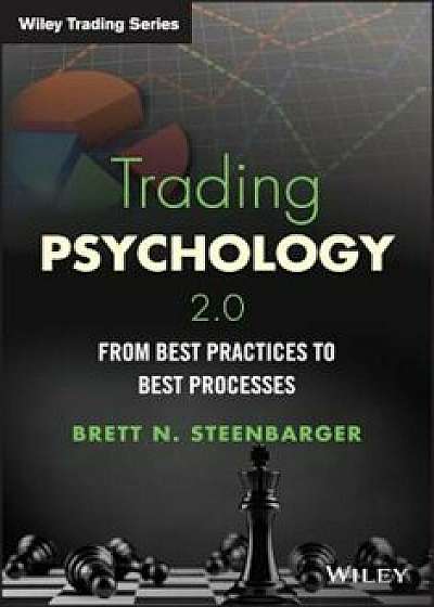 Trading Psychology 2.0: From Best Practices to Best Processes, Hardcover/Brett N. Steenbarger