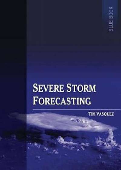 Severe Storm Forecasting, 1st Ed, Color, Paperback/Tim Vasquez
