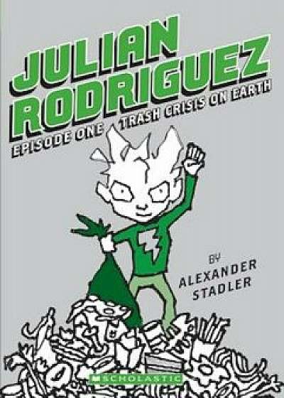 Julian Rodriguez Episode One: Trash Crisis on Earth, Paperback/Alexander Stadler