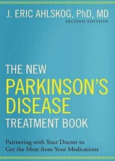 The New Parkinson's Disease Treatment Book: Partnering with Your Doctor to Get the Most from Your Medications, Hardcover (2nd Ed.)/J. Eric Ahlskog Phd MD