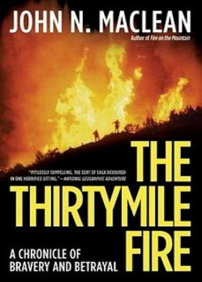 The Thirtymile Fire: A Chronicle of Bravery and Betrayal, Paperback/John N. MacLean