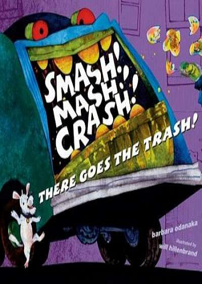 Smash! MASH! Crash! There Goes the Trash!, Hardcover/Barbara Odanaka