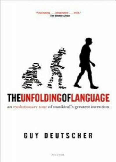 The Unfolding of Language: An Evolutionary Tour of Mankind's Greatest Invention, Paperback/Guy Deutscher