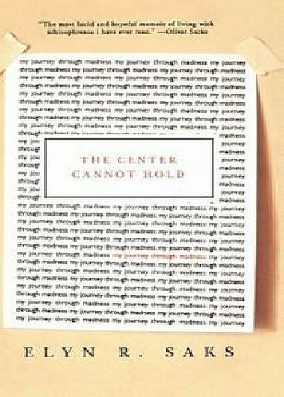 The Center Cannot Hold: My Journey Through Madness, Hardcover/Elyn R. Saks