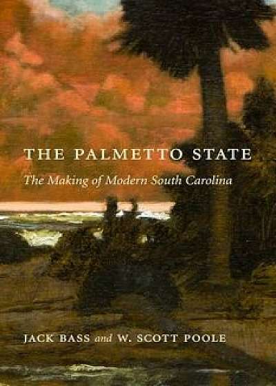 Palmetto State: The Making of Modern South Carolina, Paperback/Jack Bass