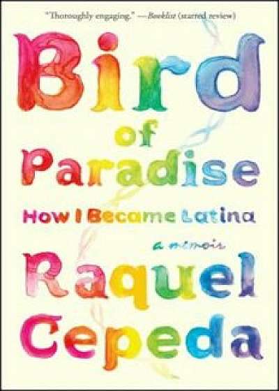 Bird of Paradise: How I Became Latina, Paperback/Raquel Cepeda
