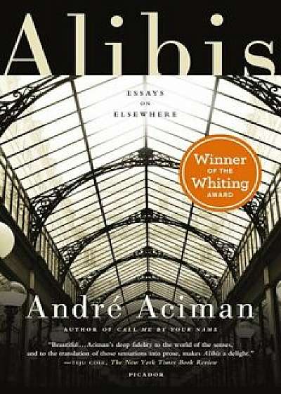 Alibis: Essays on Elsewhere, Paperback/Andre Aciman