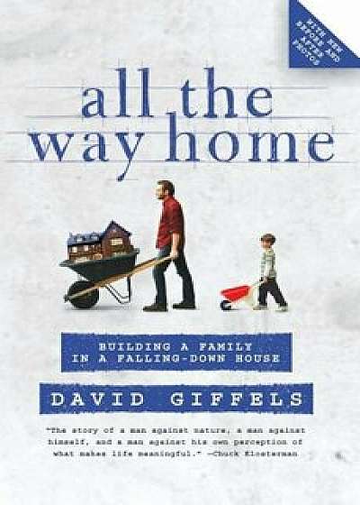 All the Way Home: Building a Family in a Falling-Down House, Paperback/David Giffels