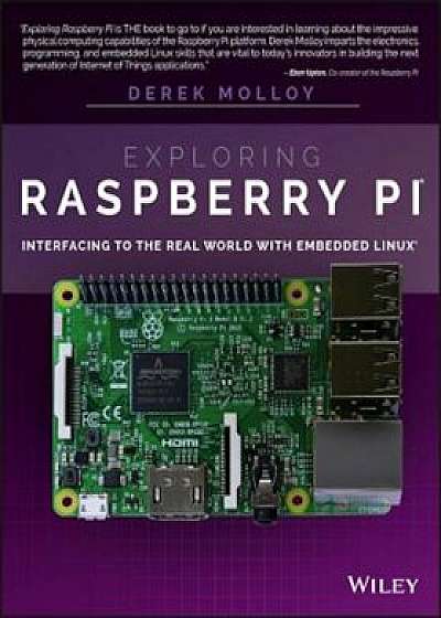 Exploring Raspberry Pi: Interfacing to the Real World with Embedded Linux, Paperback/Derek Molloy
