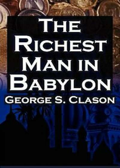 The Richest Man in Babylon: George S. Clason's Bestselling Guide to Financial Success: Saving Money and Putting It to Work for You, Paperback/George Samuel Clason