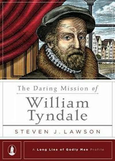 The Daring Mission of William Tyndale, Hardcover/Steven J. Lawson