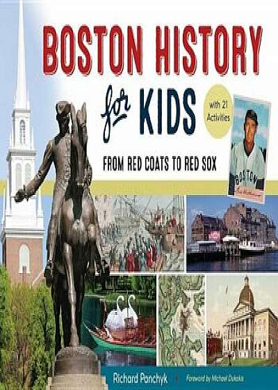 Boston History for Kids: From Red Coats to Red Sox, with 21 Activities, Paperback/Richard Panchyk