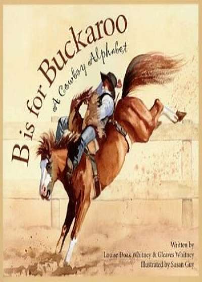 B Is for Buckaroo: A Cowboy Alphabet, Paperback/Louise Doak Whitney