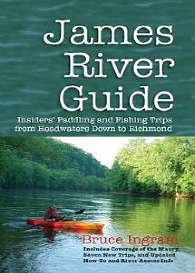 James River Guide: Insiders' Paddling and Fishing Trips from Headwaters Down to Richmond, Paperback/Bruce Ingram