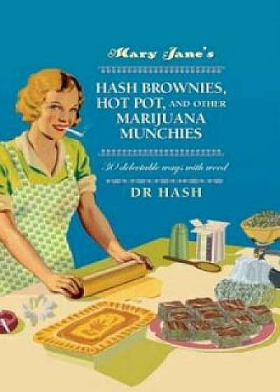 Mary Jane's Hash Brownies, Hot Pot, and Other Marijuana Munchies: 30 Delectable Ways with Weed, Hardcover/Dr Hash